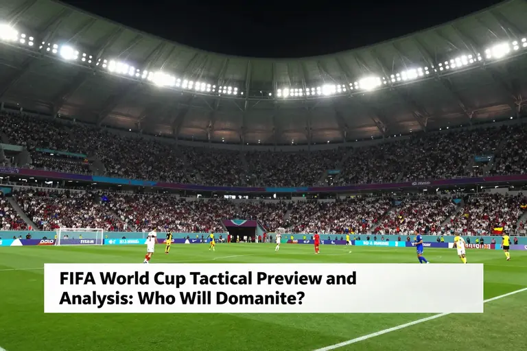FIFA World Cup Tactical Preview and Analysis: Unveiling Strategies and Predictions